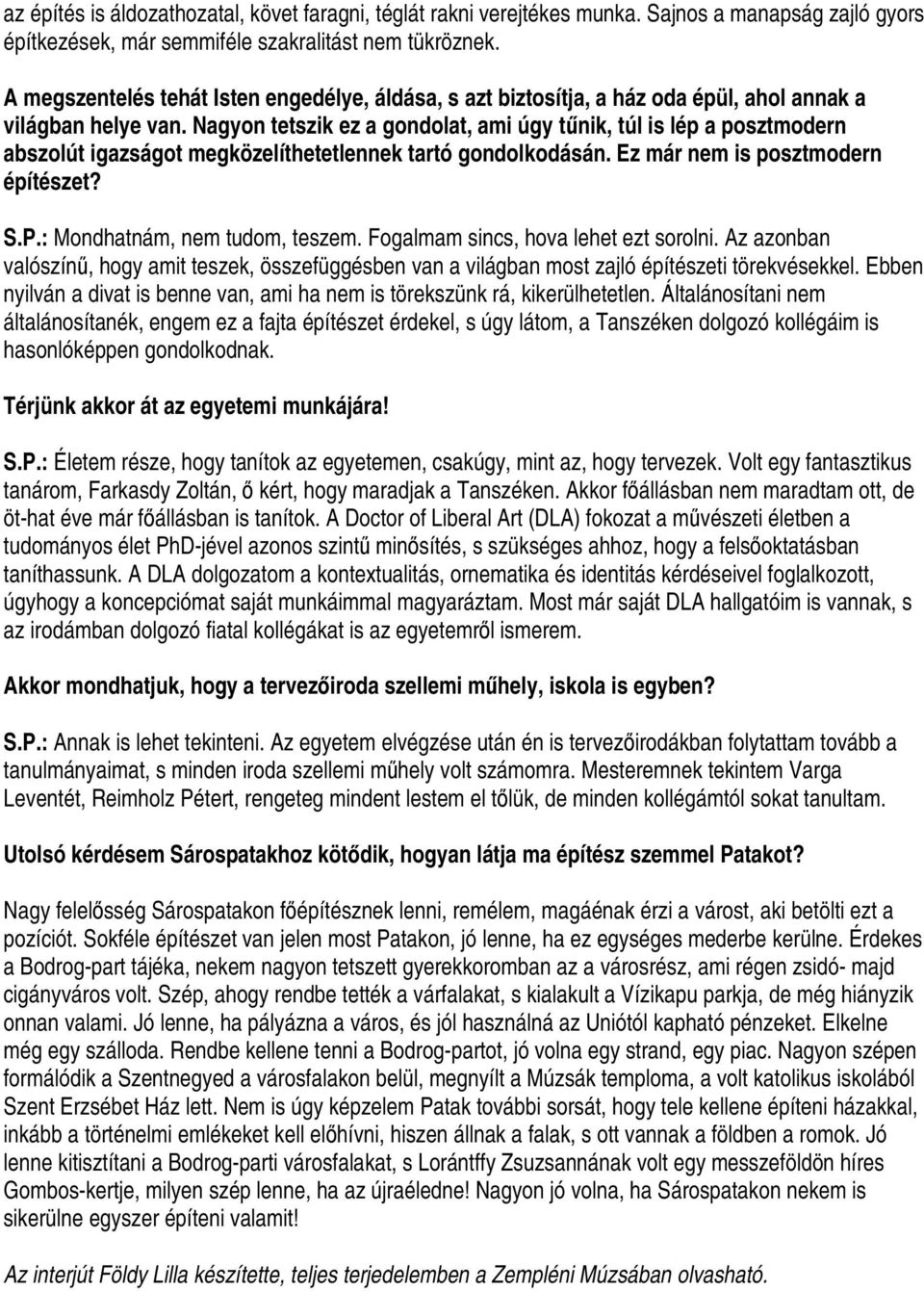 Nagyon tetszik ez a gondolat, ami úgy tnik, túl is lép a posztmodern abszolút igazságot megközelíthetetlennek tartó gondolkodásán. Ez már nem is posztmodern építészet? S.P.