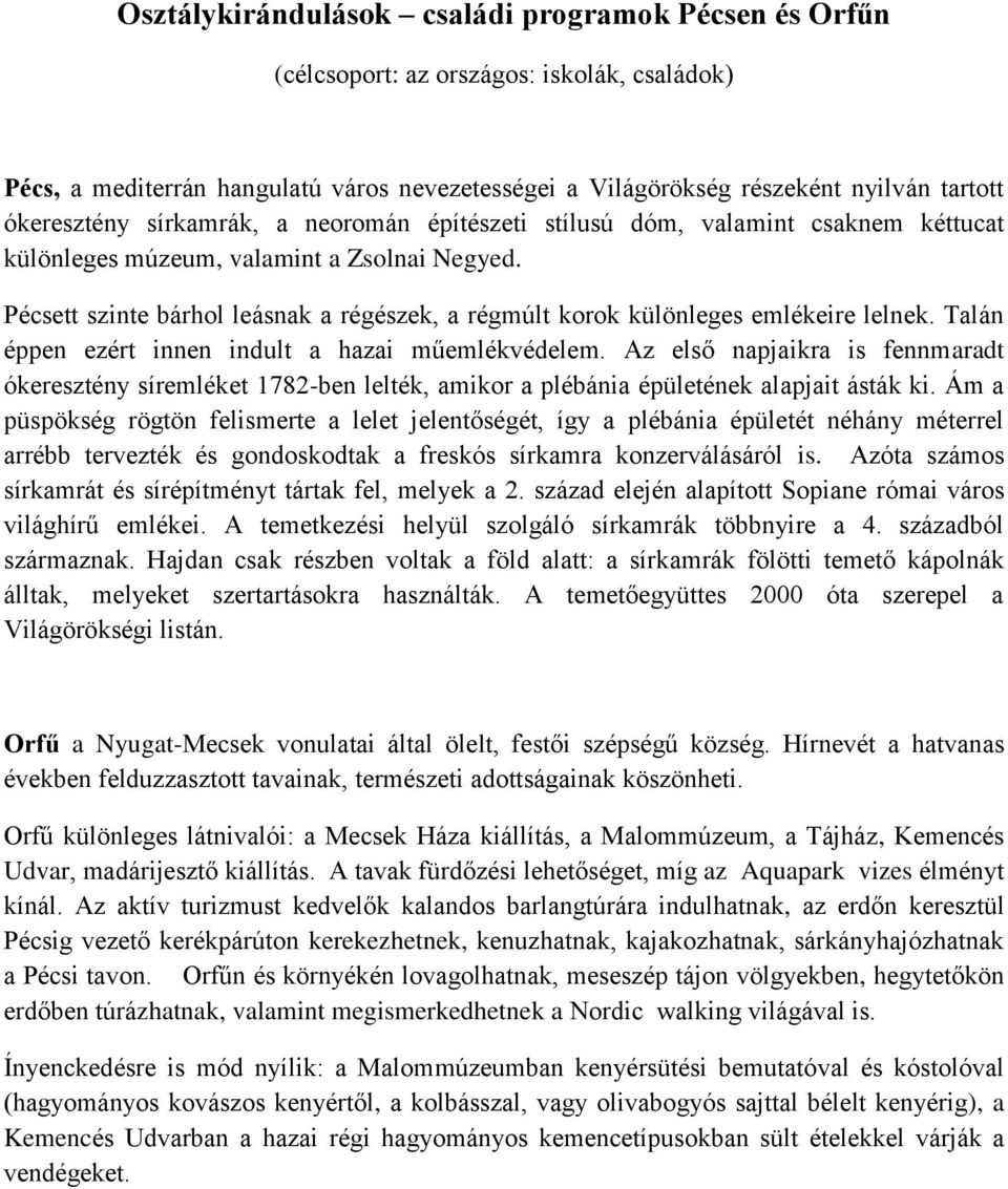 Pécsett szinte bárhol leásnak a régészek, a régmúlt korok különleges emlékeire lelnek. Talán éppen ezért innen indult a hazai műemlékvédelem.