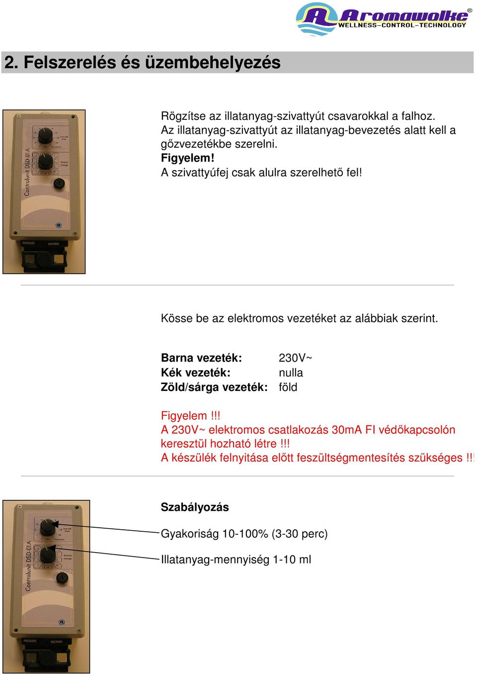 Kösse be az elektromos vezetéket az alábbiak szerint. Barna vezeték: 230V~ Kék vezeték: nulla Zöld/sárga vezeték: föld Figyelem!