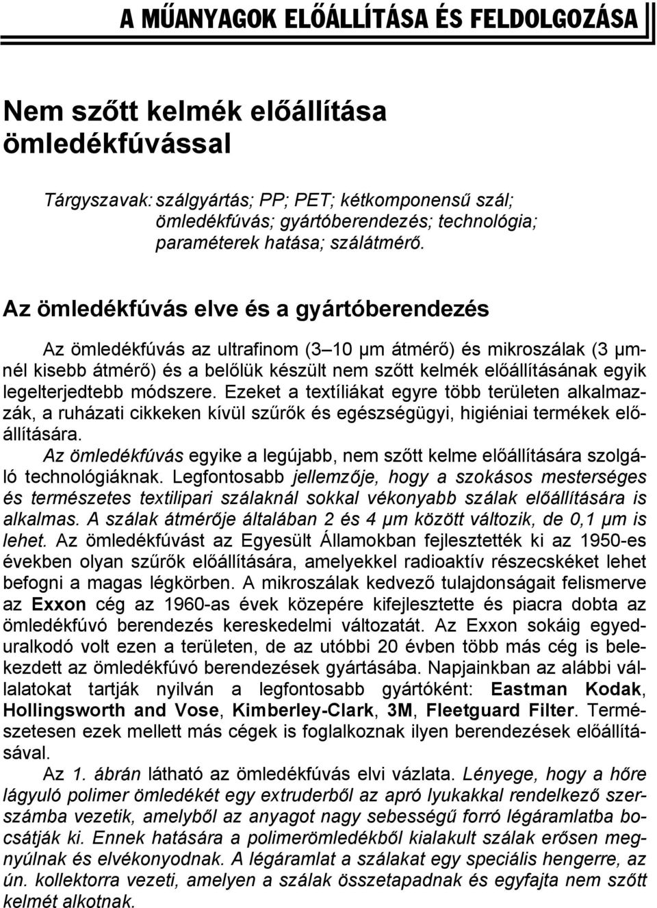 Az ömledékfúvás elve és a gyártóberendezés Az ömledékfúvás az ultrafinom (3 1 µm átmérő) és mikroszálak (3 µmnél kisebb átmérő) és a belőlük készült nem szőtt kelmék előállításának egyik