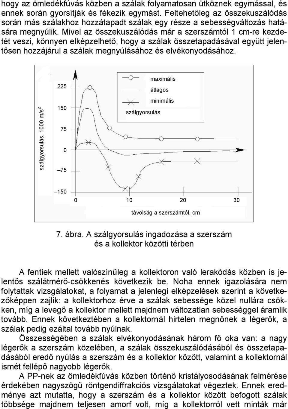Mivel az összekuszálódás már a szerszámtól 1 cm-re kezdetét veszi, könnyen elképzelhető, hogy a szálak összetapadásával együtt jelentősen hozzájárul a szálak megnyúlásához és elvékonyodásához.
