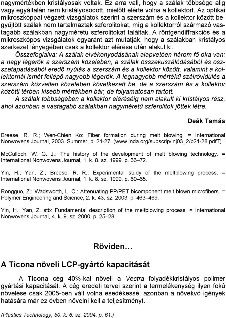 szferolitokat találtak. A röntgendiffrakciós és a mikroszkópos vizsgálatok egyaránt azt mutatják, hogy a szálakban kristályos szerkezet lényegében csak a kollektor elérése után alakul ki.
