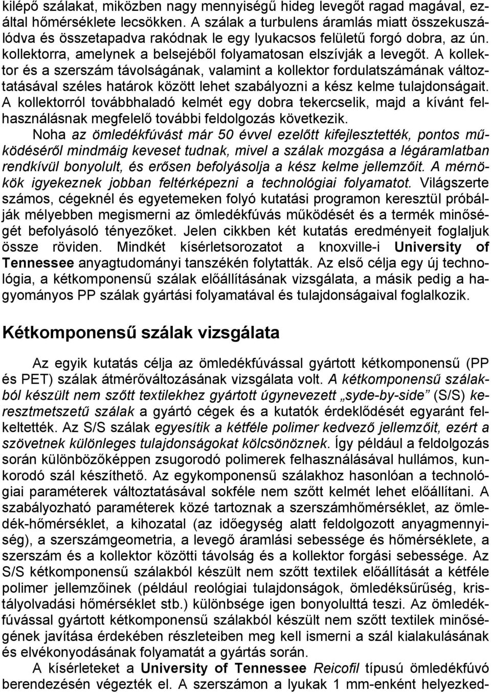 A kollektor és a szerszám távolságának, valamint a kollektor fordulatszámának változtatásával széles határok között lehet szabályozni a kész kelme tulajdonságait.