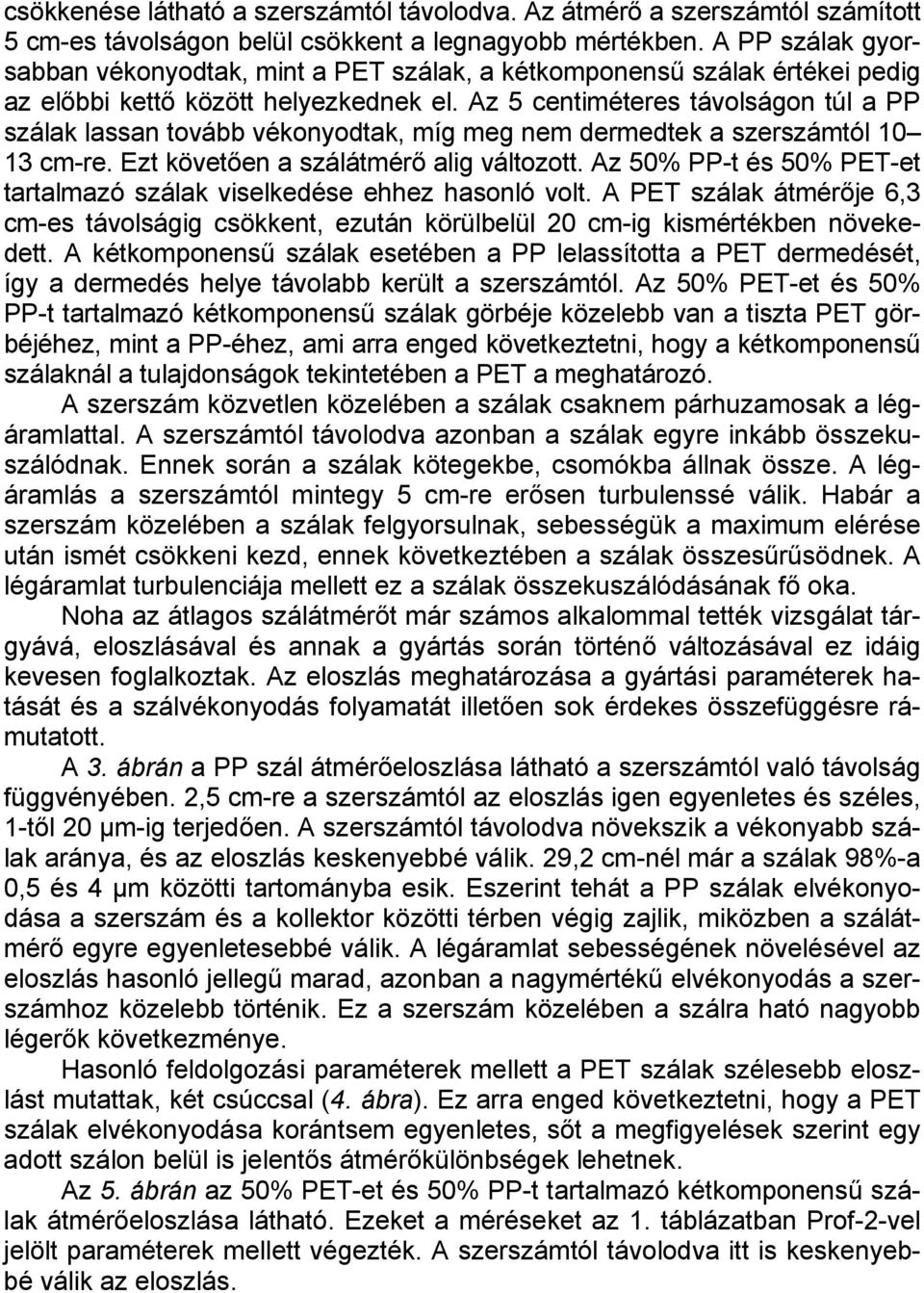 Az 5 centiméteres távolságon túl a PP szálak lassan tovább vékonyodtak, míg meg nem dermedtek a szerszámtól 1 13 cm-re. Ezt követően a szálátmérő alig változott.