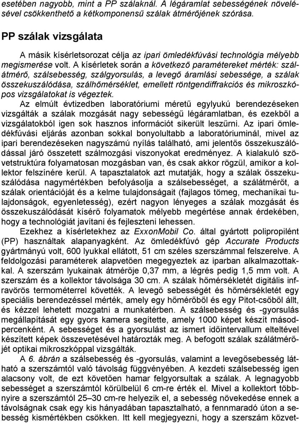 A kísérletek során a következő paramétereket mérték: szálátmérő, szálsebesség, szálgyorsulás, a levegő áramlási sebessége, a szálak összekuszálódása, szálhőmérséklet, emellett röntgendiffrakciós és