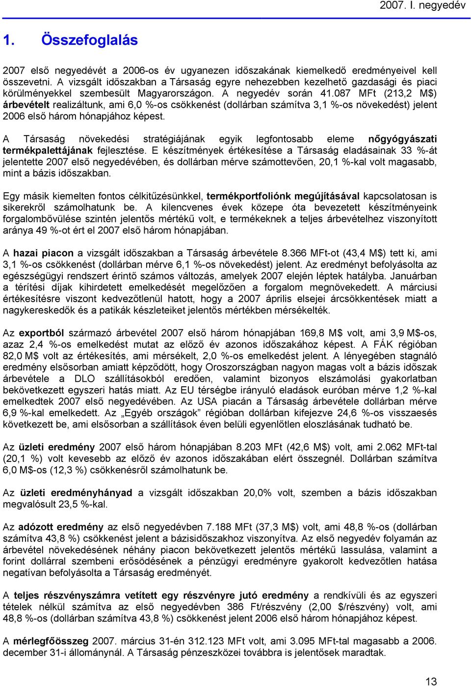 087 (213,2 M$) árbevételt realizáltunk, ami 6,0 %-os csökkenést (dollárban számítva 3,1 %-os növekedést) jelent 2006 első három hónapjához képest.