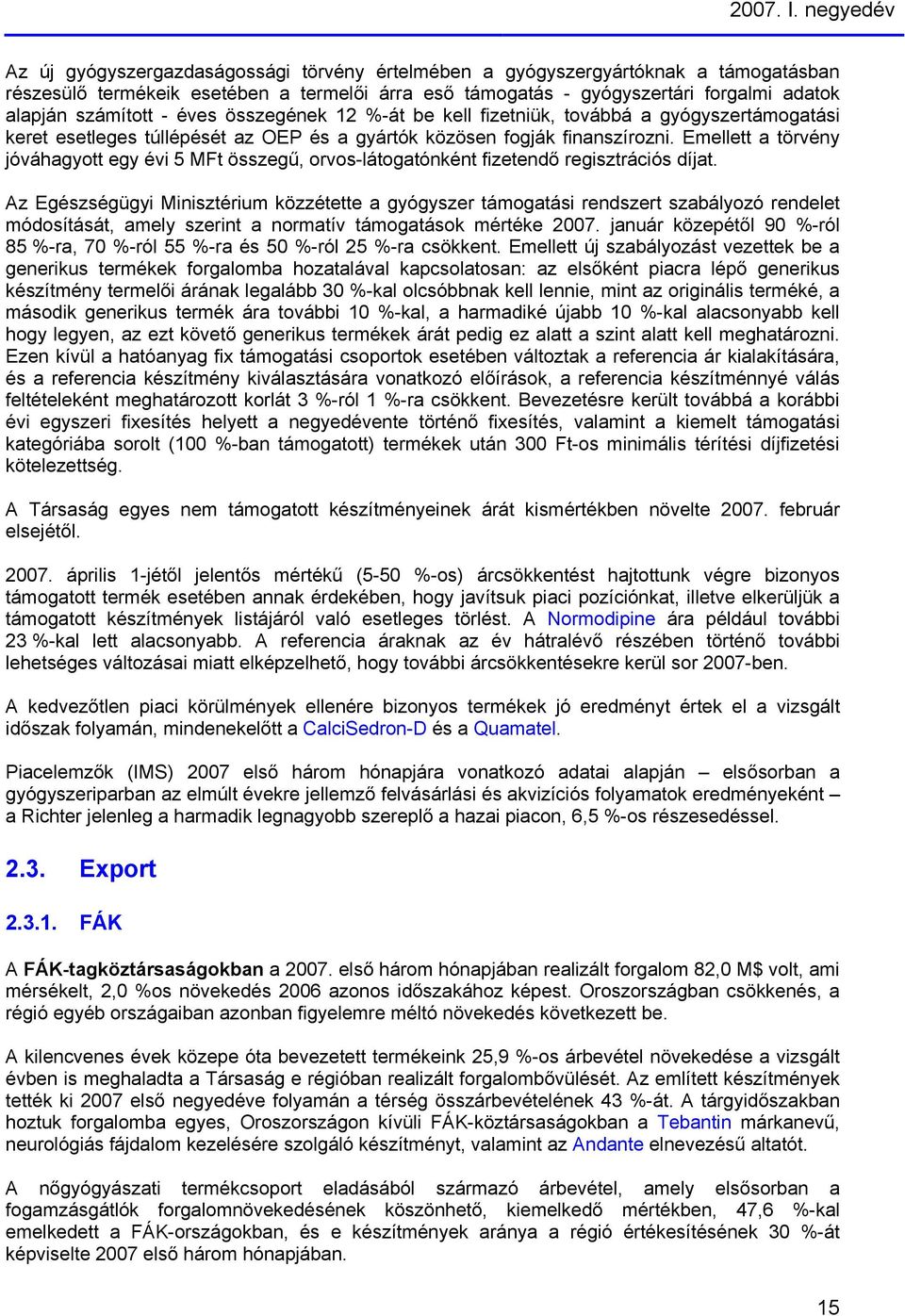 számított - éves összegének 12 %-át be kell fizetniük, továbbá a gyógyszertámogatási keret esetleges túllépését az OEP és a gyártók közösen fogják finanszírozni.