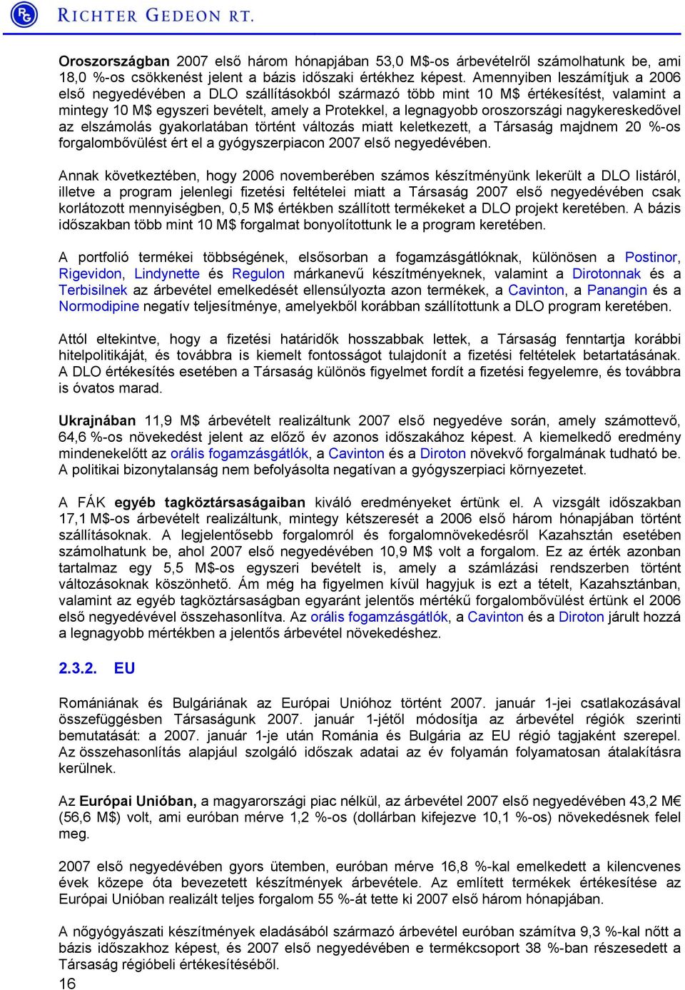 nagykereskedővel az elszámolás gyakorlatában történt változás miatt keletkezett, a Társaság majdnem 20 %-os forgalombővülést ért el a gyógyszerpiacon 2007 első negyedévében.