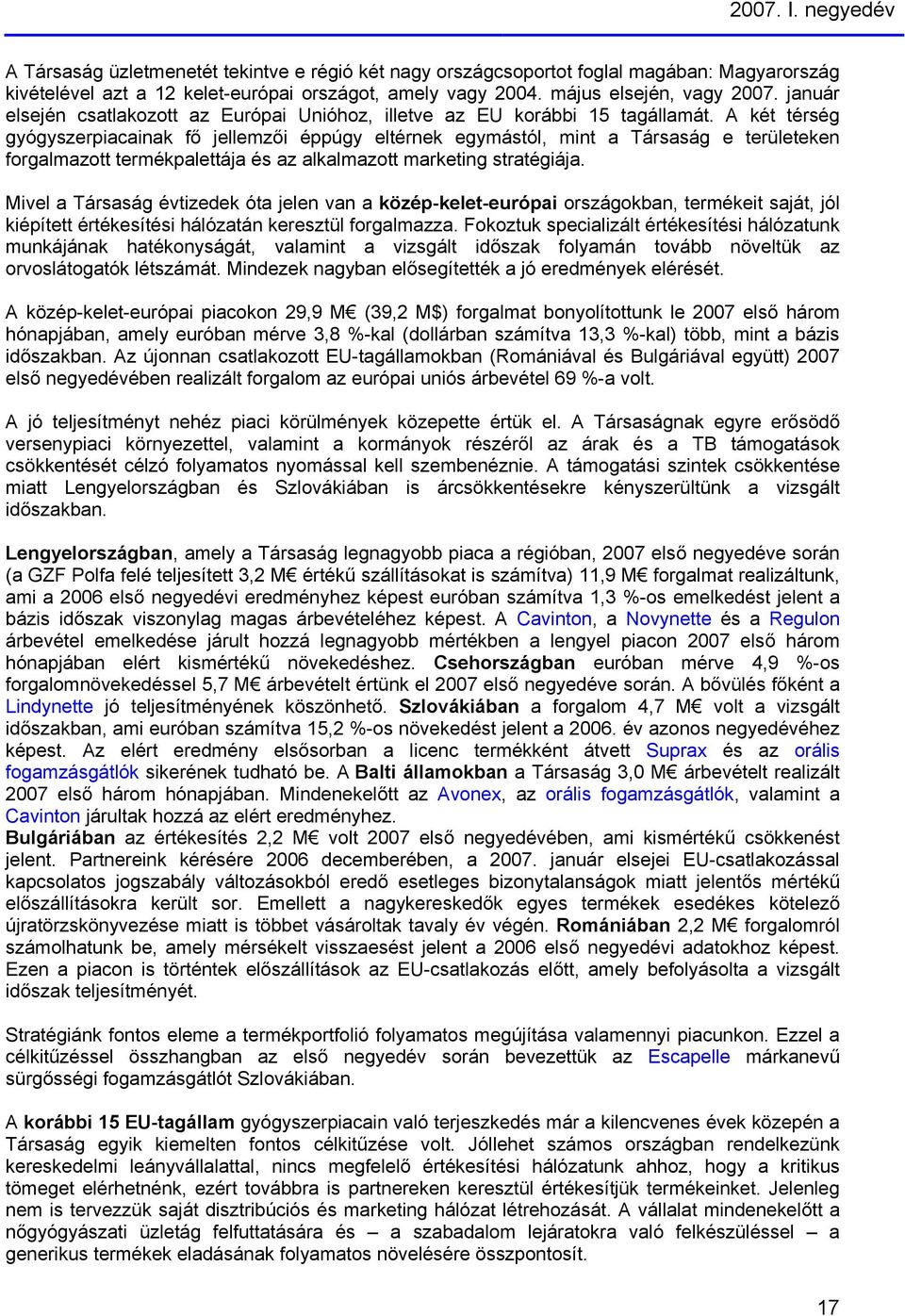 A két térség gyógyszerpiacainak fő jellemzői éppúgy eltérnek egymástól, mint a Társaság e területeken forgalmazott termékpalettája és az alkalmazott marketing stratégiája.