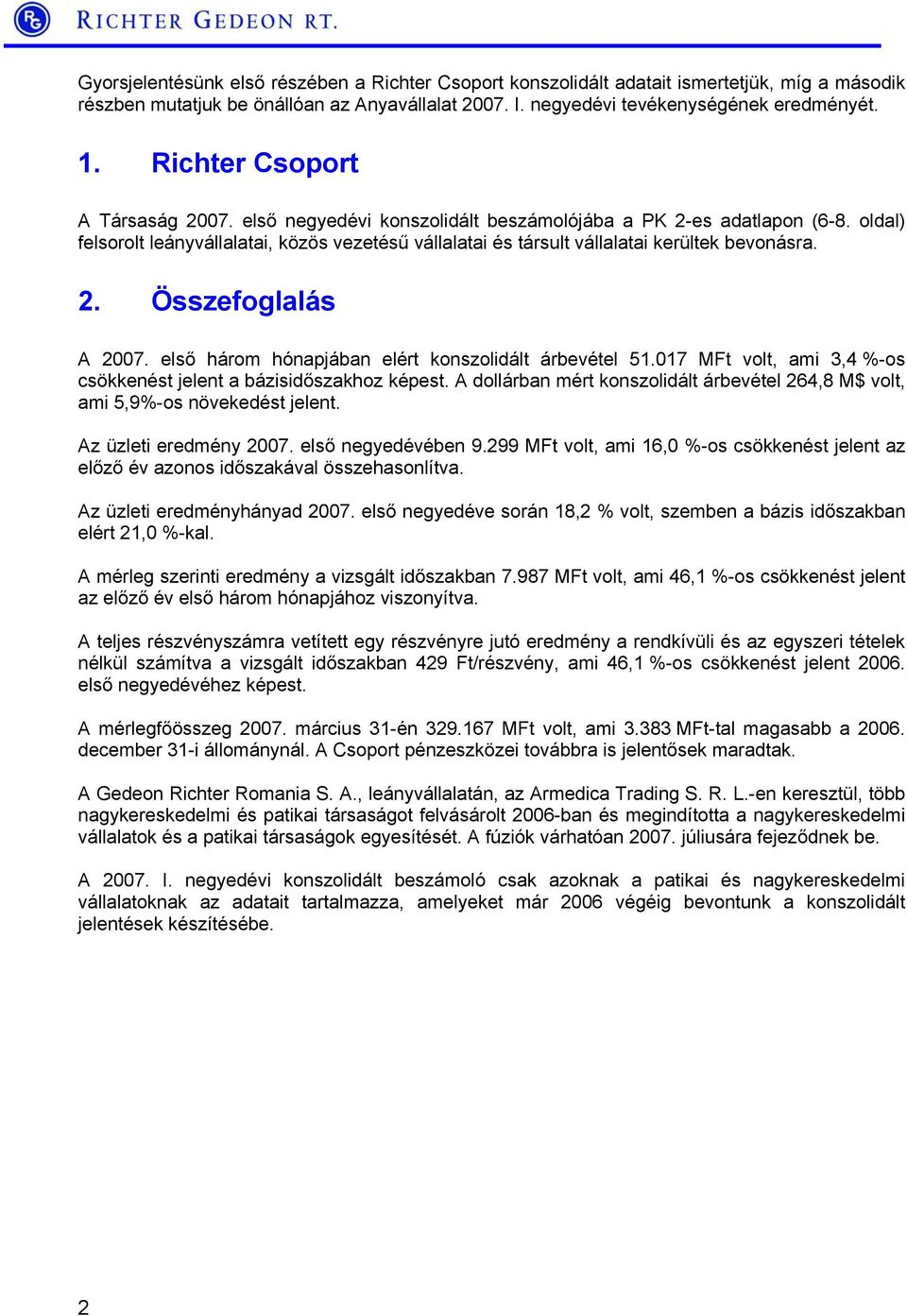 oldal) felsorolt leányvállalatai, közös vezetésű vállalatai és társult vállalatai kerültek bevonásra. 2. Összefoglalás A 2007. első három hónapjában elért konszolidált árbevétel 51.