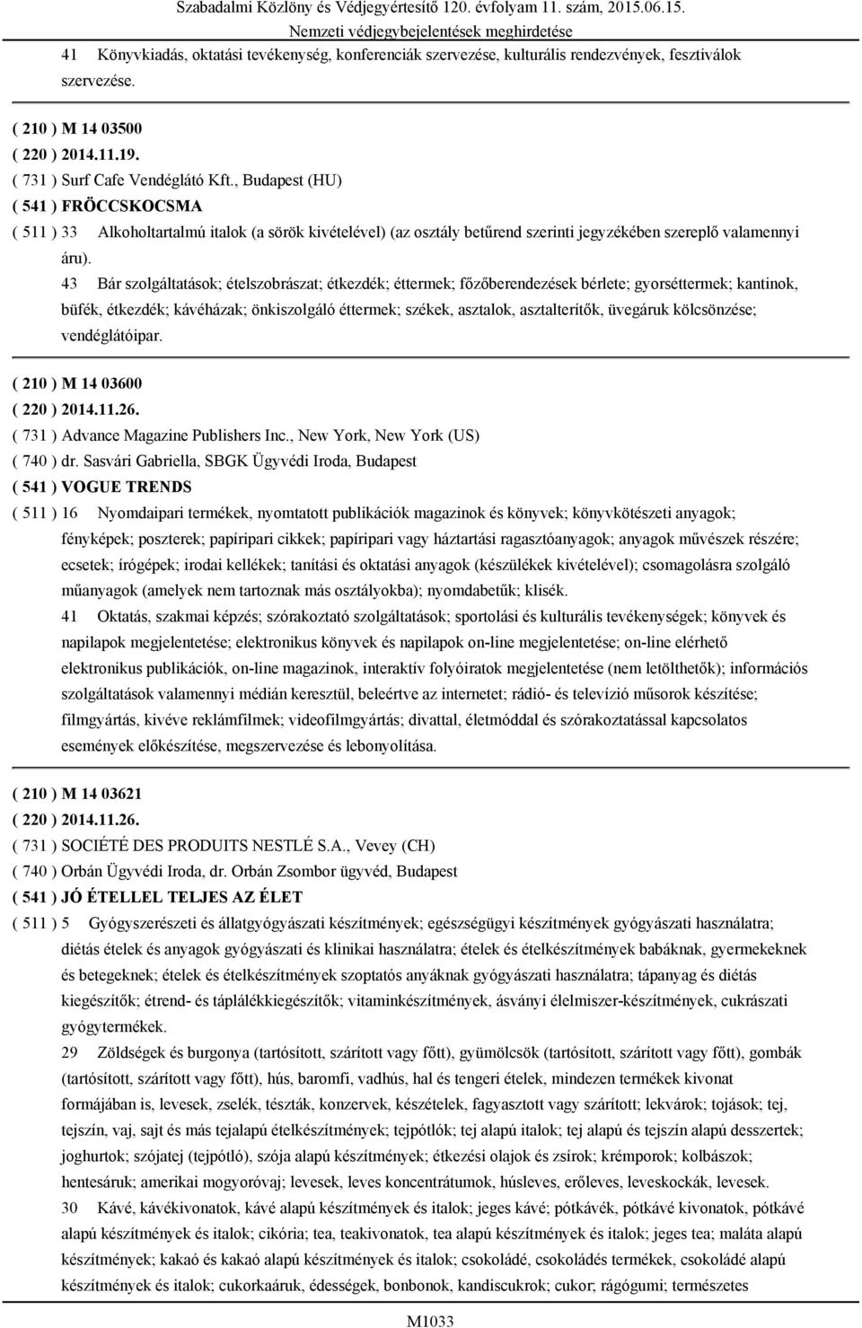 43 Bár szolgáltatások; ételszobrászat; étkezdék; éttermek; főzőberendezések bérlete; gyorséttermek; kantinok, büfék, étkezdék; kávéházak; önkiszolgáló éttermek; székek, asztalok, asztalterítők,