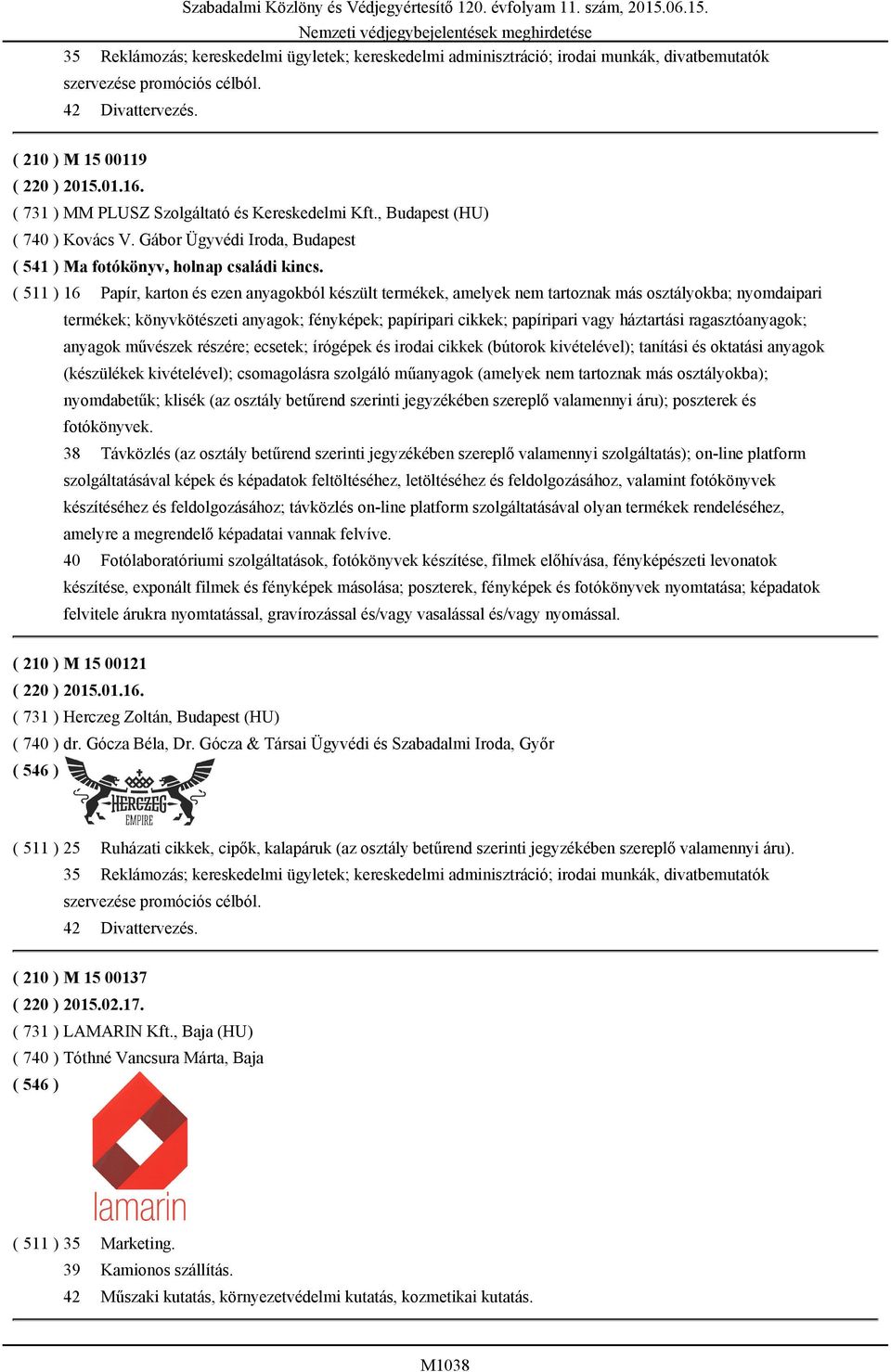 ( 511 ) 16 Papír, karton és ezen anyagokból készült termékek, amelyek nem tartoznak más osztályokba; nyomdaipari termékek; könyvkötészeti anyagok; fényképek; papíripari cikkek; papíripari vagy