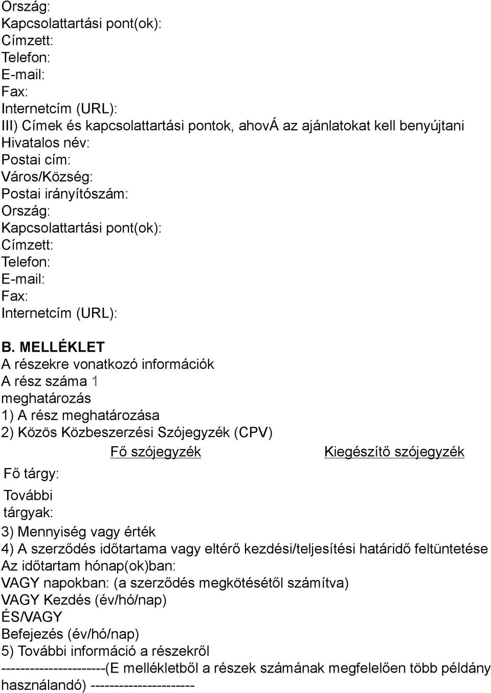 MELLÉKLET A részekre vonatkozó információk A rész száma 1 meghatározás 1) A rész meghatározása 2) Közös Közbeszerzési Szójegyzék (CPV) Fő szójegyzék Fő tárgy: Kiegészítő szójegyzék További tárgyak: