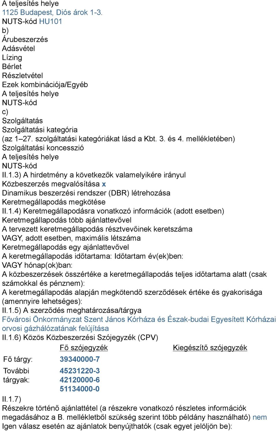 szolgáltatási kategóriákat lásd a Kbt. 3. és 4. mellékletében) Szolgáltatási koncesszió A teljesítés helye NUTS-kód II.1.