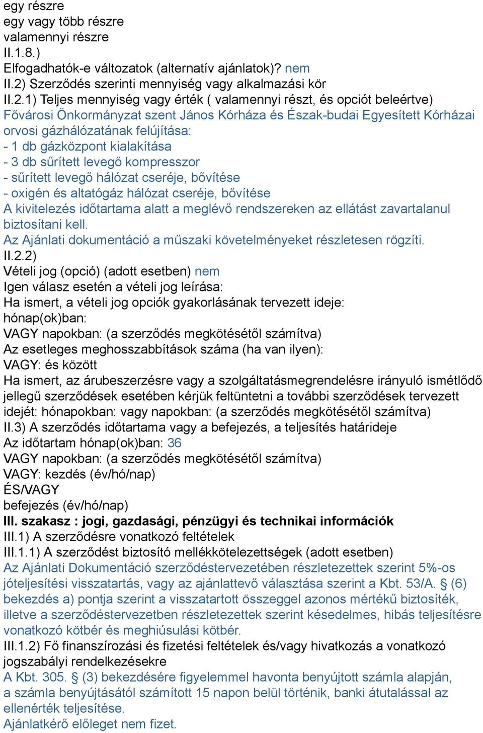 1) Teljes mennyiség vagy érték ( valamennyi részt, és opciót beleértve) Fővárosi Önkormányzat szent János Kórháza és Észak-budai Egyesített Kórházai orvosi gázhálózatának felújítása: - 1 db