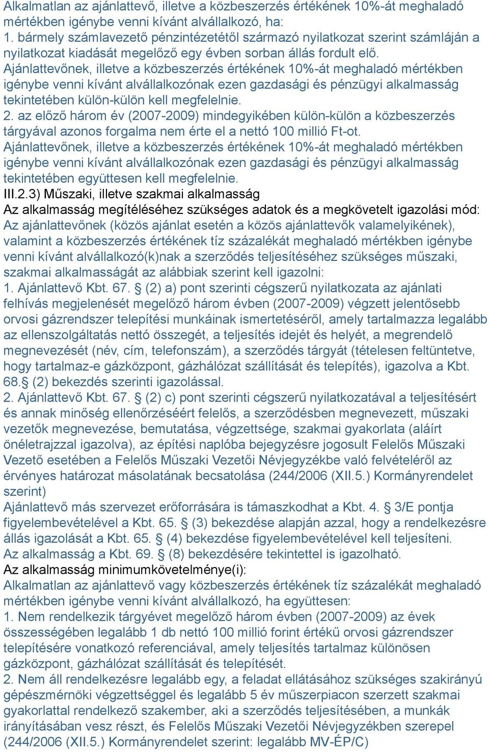 Ajánlattevőnek, illetve a közbeszerzés értékének 10%-át meghaladó mértékben igénybe venni kívánt alvállalkozónak ezen gazdasági és pénzügyi alkalmasság tekintetében külön-külön kell megfelelnie. 2.