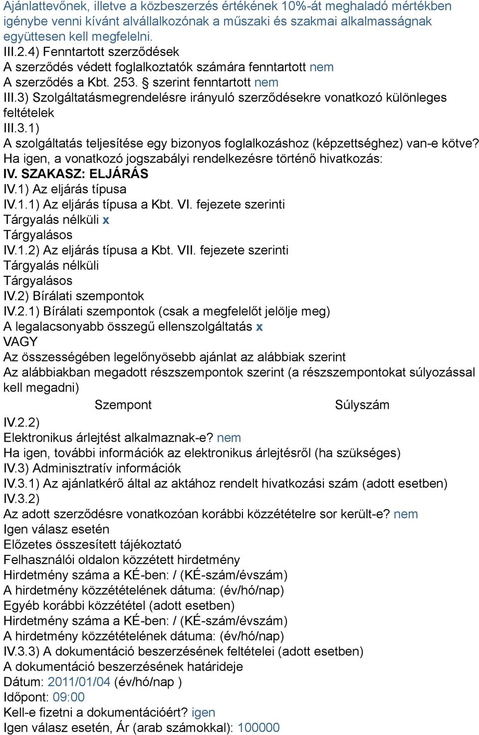 3) Szolgáltatásmegrendelésre irányuló szerződésekre vonatkozó különleges feltételek III.3.1) A szolgáltatás teljesítése egy bizonyos foglalkozáshoz (képzettséghez) van-e kötve?