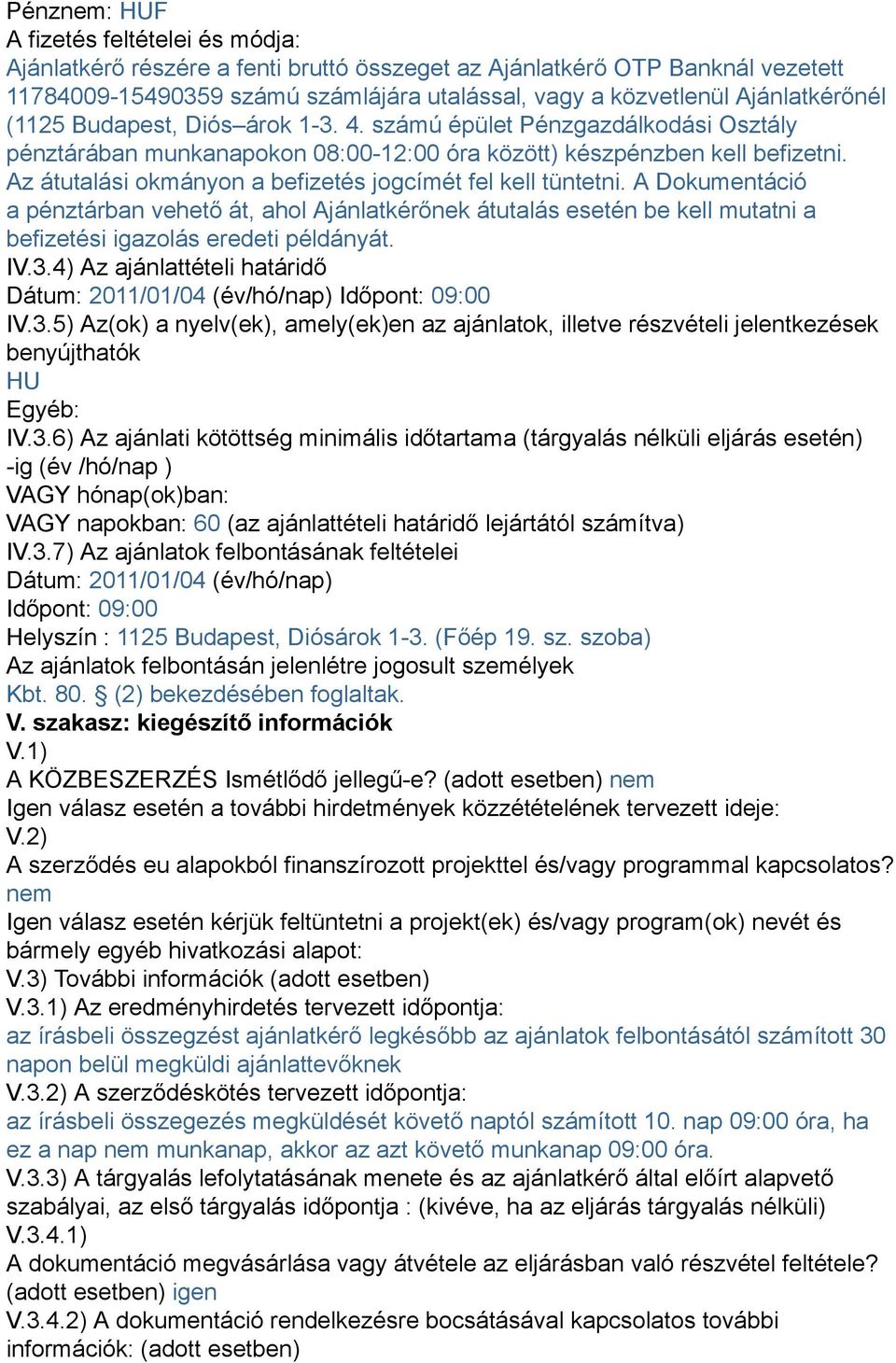 Az átutalási okmányon a befizetés jogcímét fel kell tüntetni. A Dokumentáció a pénztárban vehető át, ahol Ajánlatkérőnek átutalás esetén be kell mutatni a befizetési igazolás eredeti példányát. IV.3.