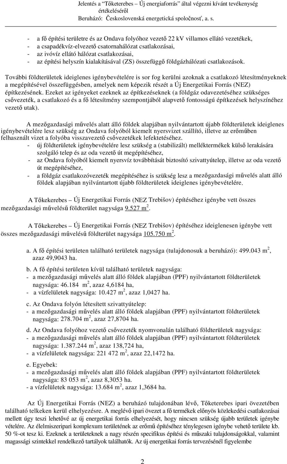 További földterületek ideiglenes igénybevételére is sor fog kerülni azoknak a csatlakozó létesítményeknek a megépítésével összefüggésben, amelyek nem képezik részét a Új Energetikai Forrás (NEZ)