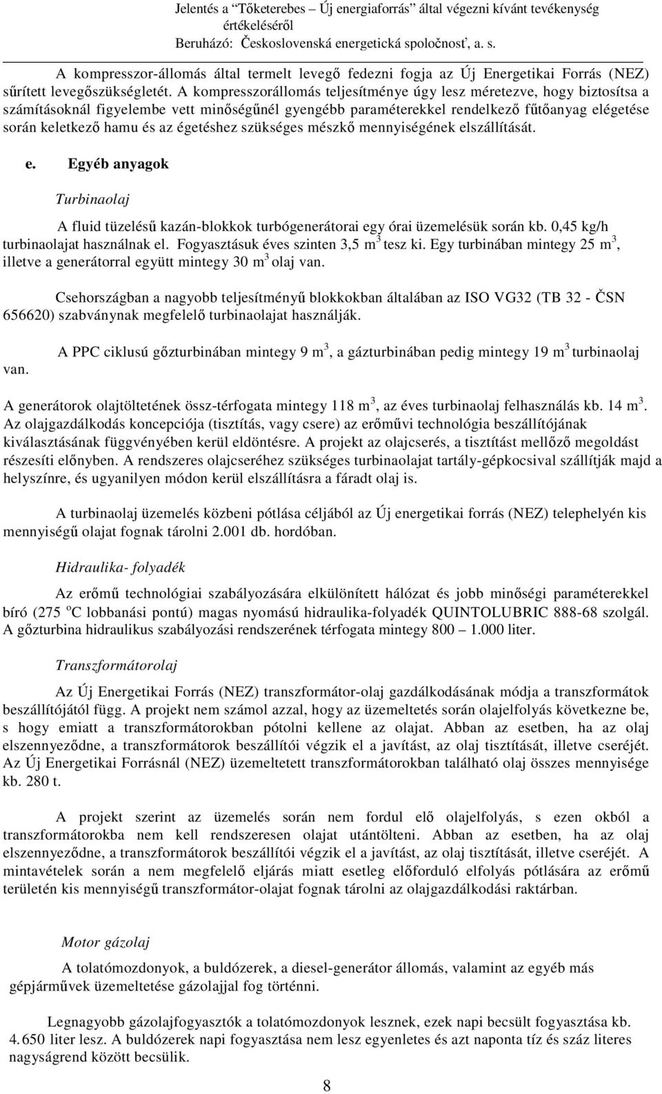 égetéshez szükséges mészkı mennyiségének elszállítását. e. Egyéb anyagok Turbinaolaj A fluid tüzeléső kazán-blokkok turbógenerátorai egy órai üzemelésük során kb.