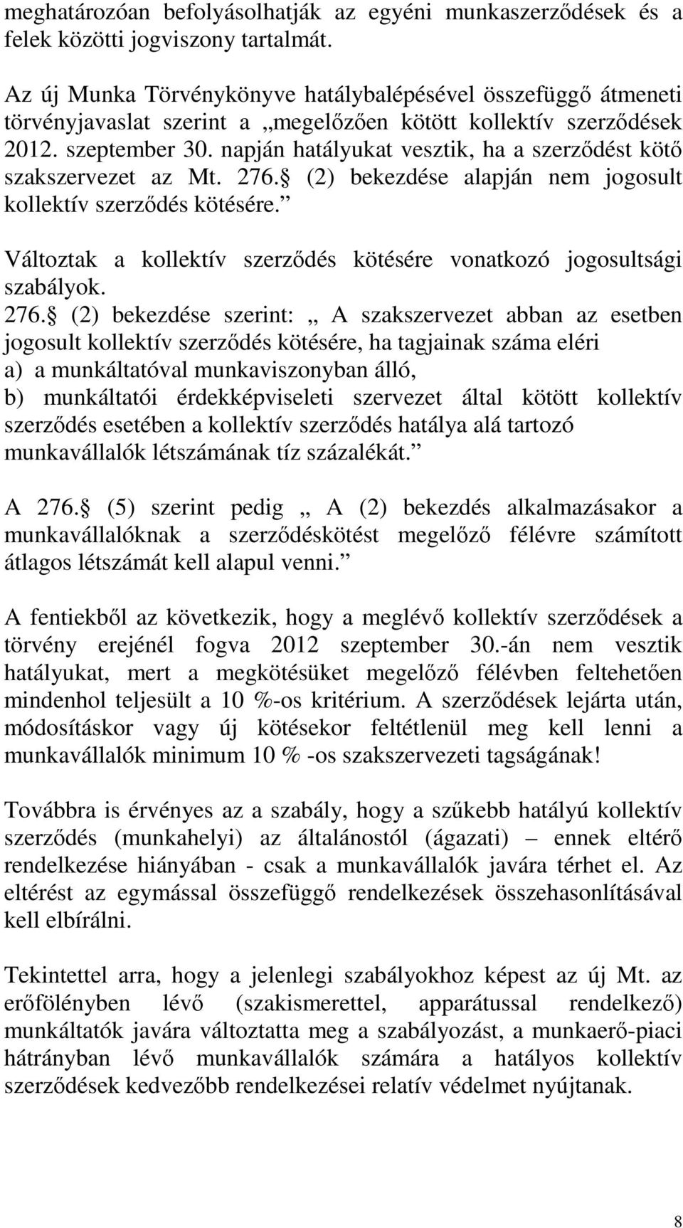 napján hatályukat vesztik, ha a szerződést kötő szakszervezet az Mt. 276. (2) bekezdése alapján nem jogosult kollektív szerződés kötésére.