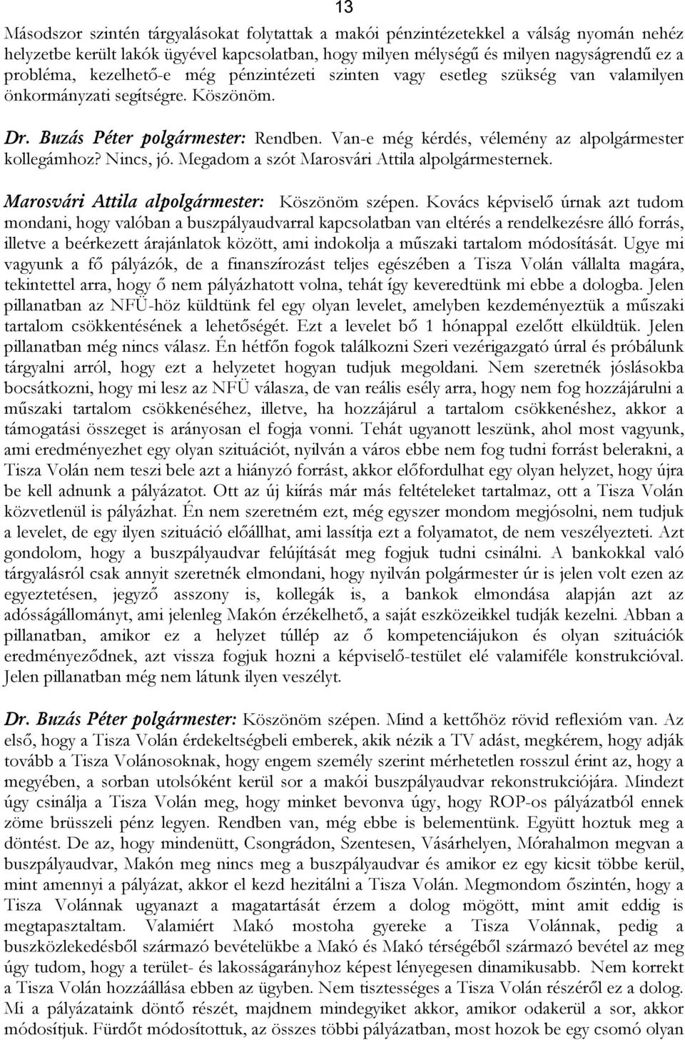 Van-e még kérdés, vélemény az alpolgármester kollegámhoz? Nincs, jó. Megadom a szót Marosvári Attila alpolgármesternek. Marosvári Attila alpolgármester: Köszönöm szépen.