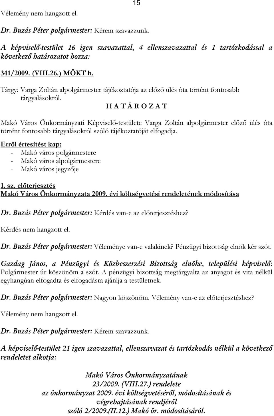 Makó Város Önkormányzati Képviselő-testülete Varga Zoltán alpolgármester előző ülés óta történt fontosabb tárgyalásokról szóló tájékoztatóját elfogadja.