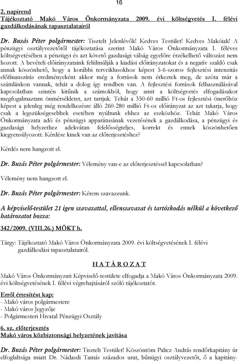 féléves költségvetésében a pénzügyi és azt követő gazdasági válság egyelőre érzékelhető változást nem hozott.