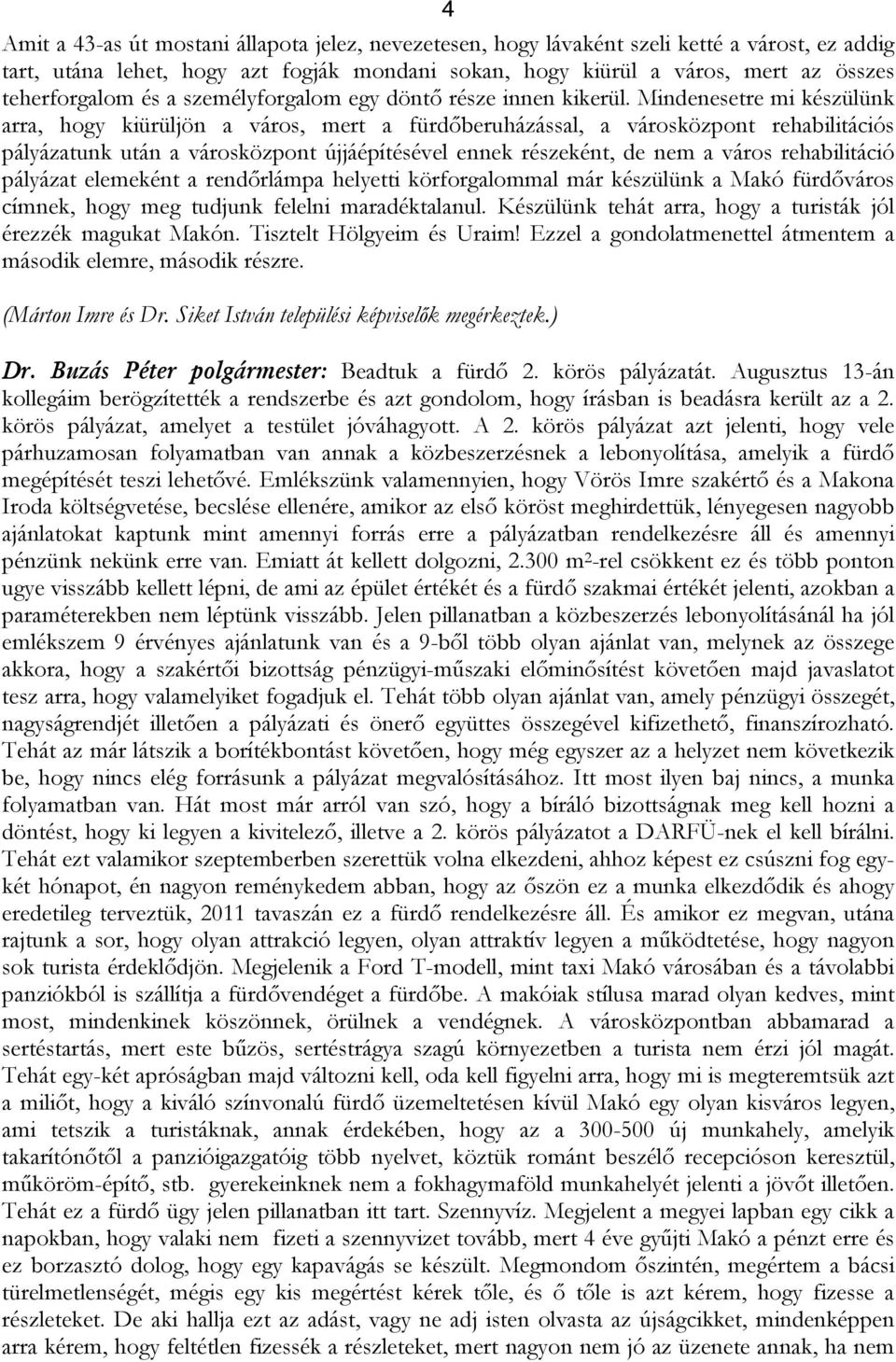 Mindenesetre mi készülünk arra, hogy kiürüljön a város, mert a fürdőberuházással, a városközpont rehabilitációs pályázatunk után a városközpont újjáépítésével ennek részeként, de nem a város