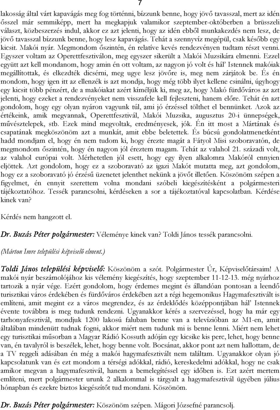 Megmondom őszintén, én relatíve kevés rendezvényen tudtam részt venni. Egyszer voltam az Operettfesztiválon, meg egyszer sikerült a Makói Muzsikára elmenni.