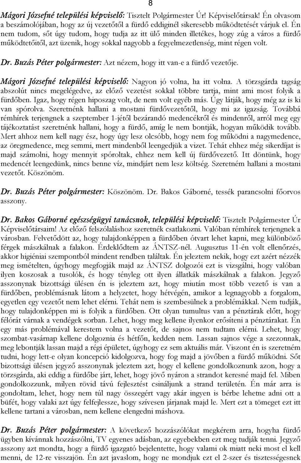 Buzás Péter polgármester: Azt nézem, hogy itt van-e a fürdő vezetője. Mágori Józsefné települési képviselő: Nagyon jó volna, ha itt volna.