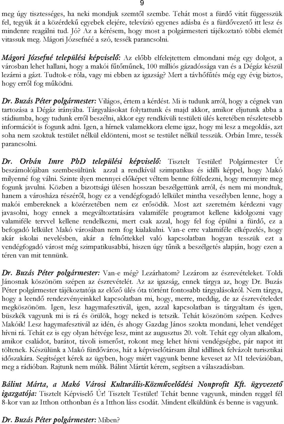 Az a kérésem, hogy most a polgármesteri tájékoztató többi elemét vitassuk meg. Mágori Józsefnéé a szó, tessék parancsolni.