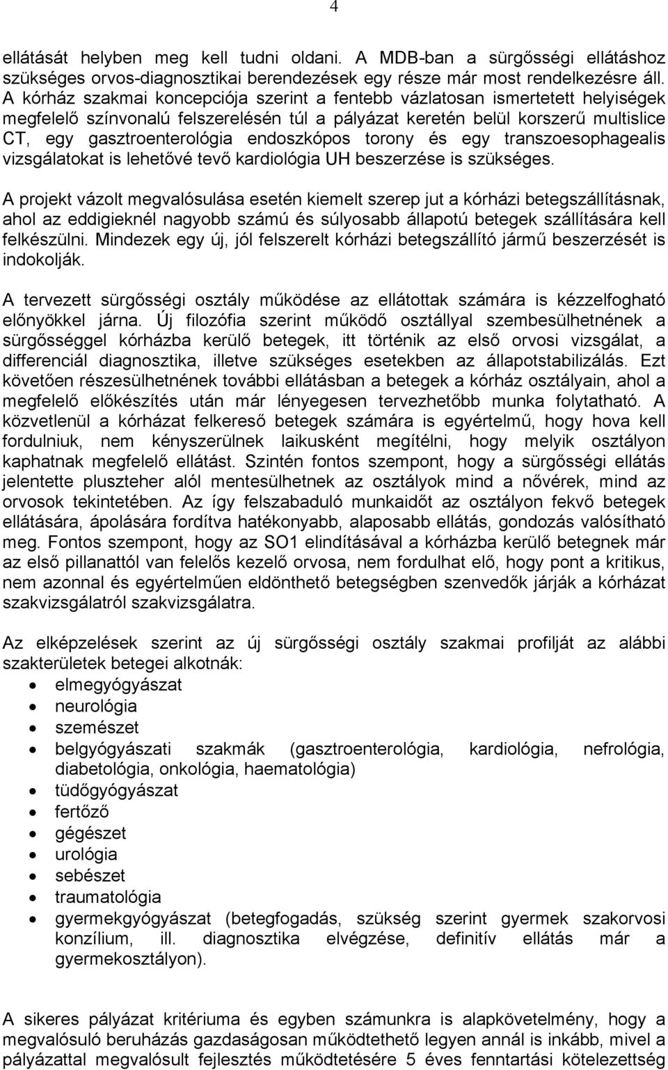 endoszkópos torony és egy transzoesophagealis vizsgálatokat is lehetővé tevő kardiológia UH beszerzése is szükséges.