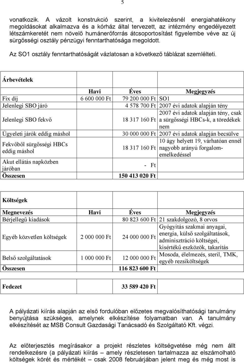 átcsoportosítást figyelembe véve az új sürgősségi osztály pénzügyi fenntarthatósága megoldott. Az SO1 osztály fenntarthatóságát vázlatosan a következő táblázat szemlélteti.