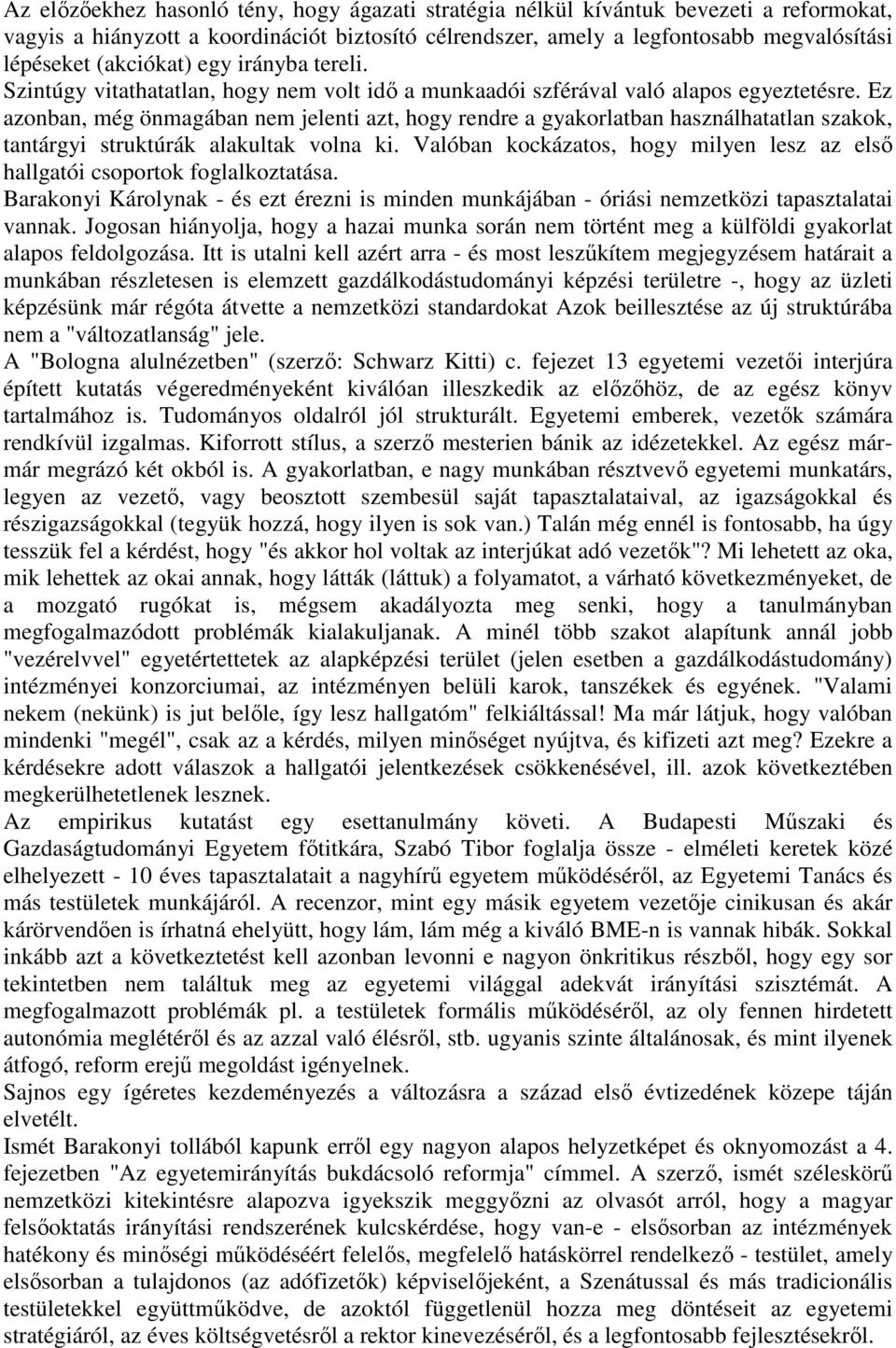 Ez azonban, még önmagában nem jelenti azt, hogy rendre a gyakorlatban használhatatlan szakok, tantárgyi struktúrák alakultak volna ki.