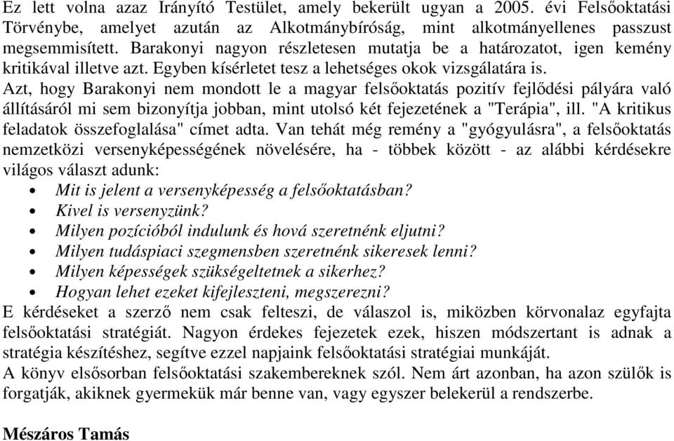 Azt, hogy Barakonyi nem mondott le a magyar felsıoktatás pozitív fejlıdési pályára való állításáról mi sem bizonyítja jobban, mint utolsó két fejezetének a "Terápia", ill.