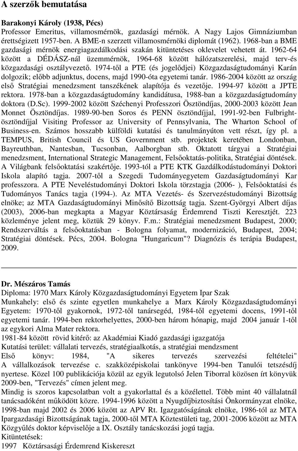 1962-64 között a DÉDÁSZ-nál üzemmérnök, 1964-68 között hálózatszerelési, majd terv-és közgazdasági osztályvezetı.