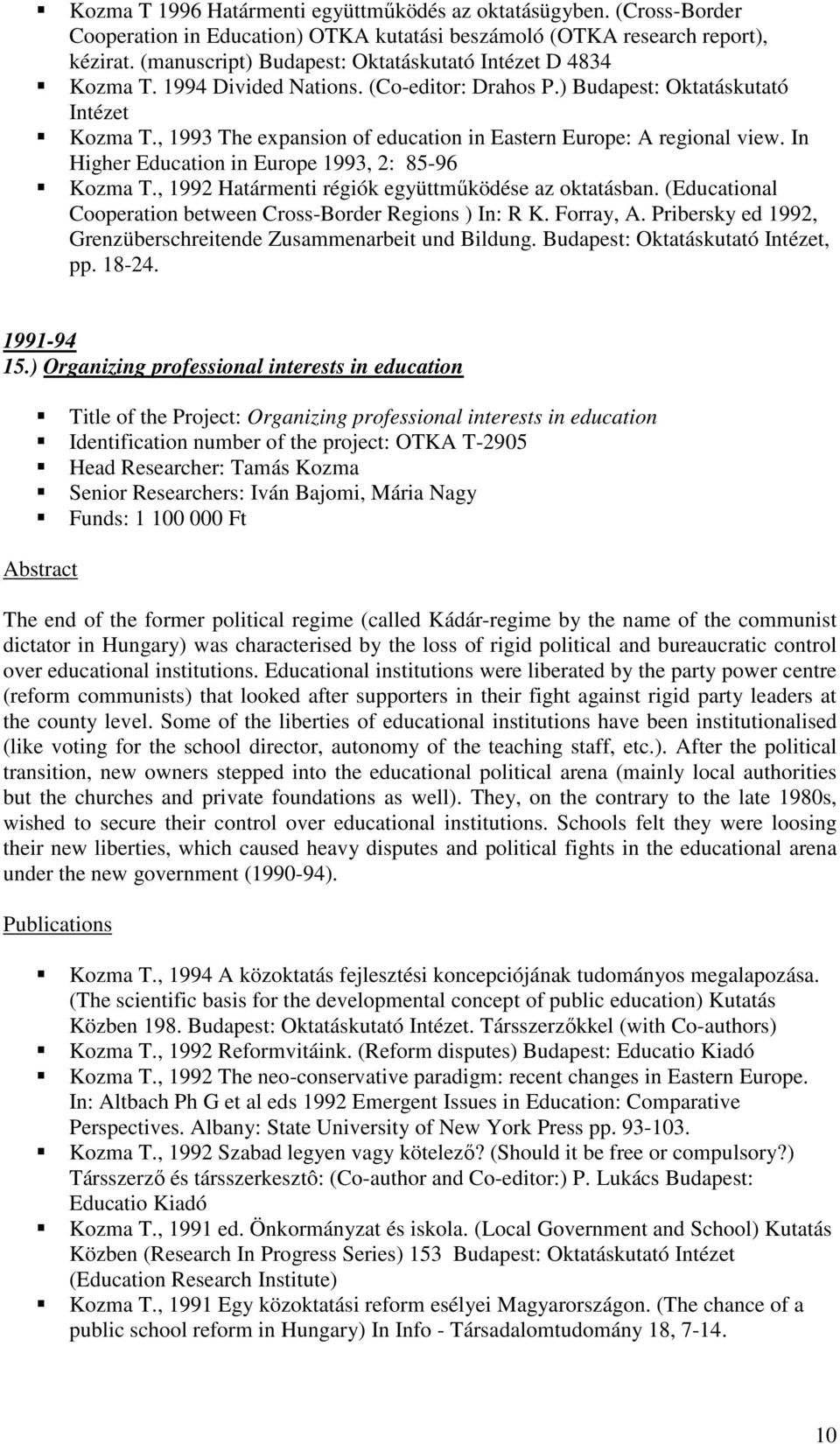 , 1993 The expansion of education in Eastern Europe: A regional view. In Higher Education in Europe 1993, 2: 85-96 Kozma T., 1992 Határmenti régiók együttműködése az oktatásban.