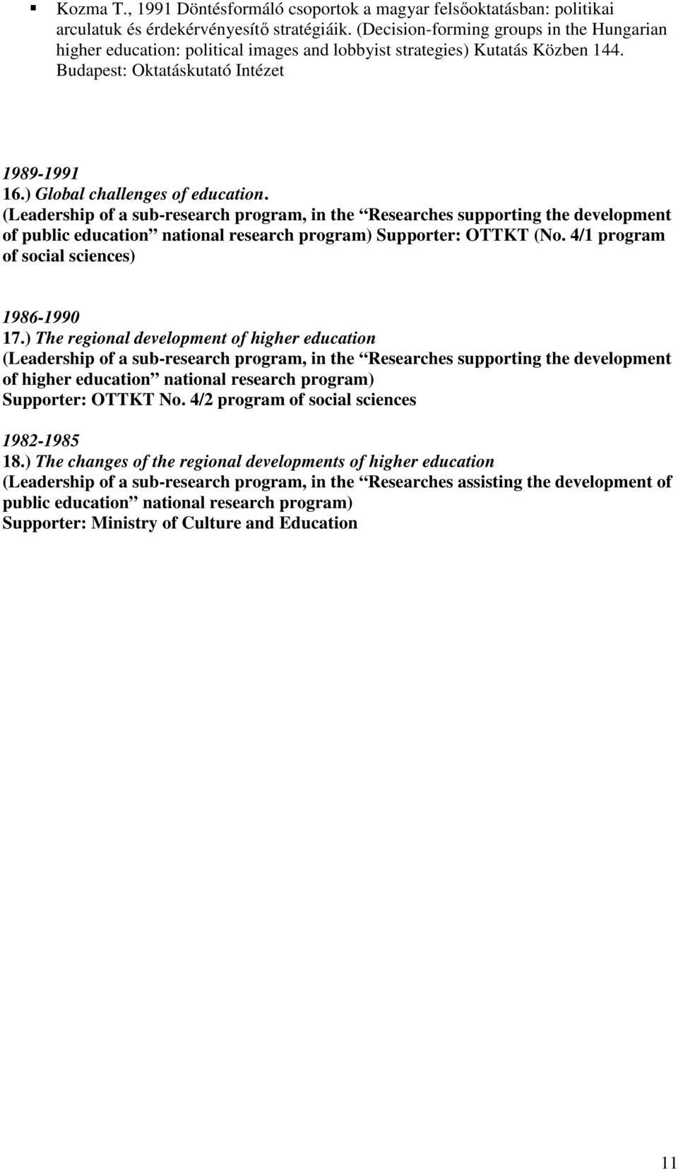 (Leadership of a sub-research program, in the Researches supporting the development of public education national research program) Supporter: OTTKT (No. 4/1 program of social sciences) 1986-1990 17.