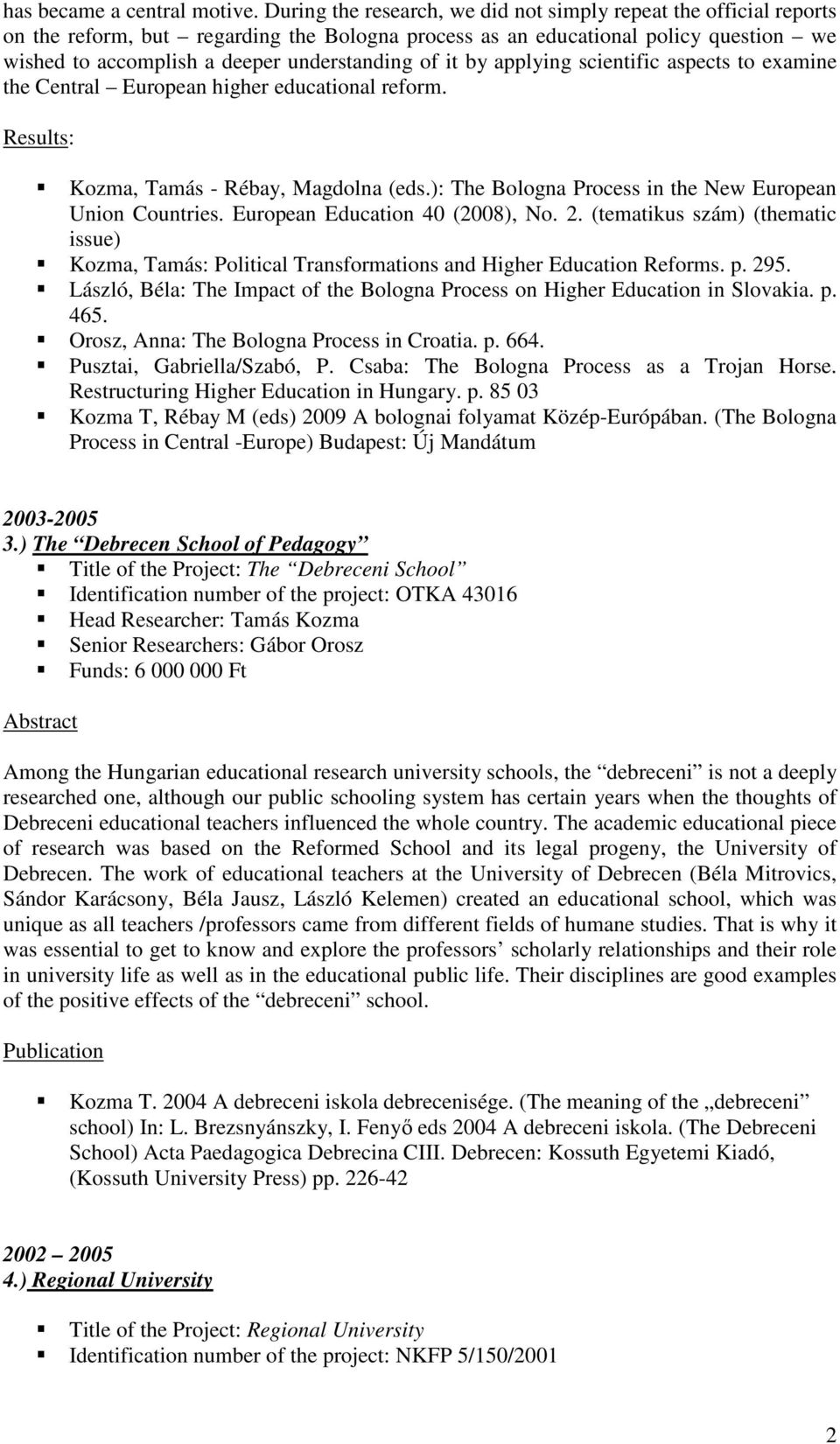 it by applying scientific aspects to examine the Central European higher educational reform. Results: Kozma, Tamás - Rébay, Magdolna (eds.): The Bologna Process in the New European Union Countries.