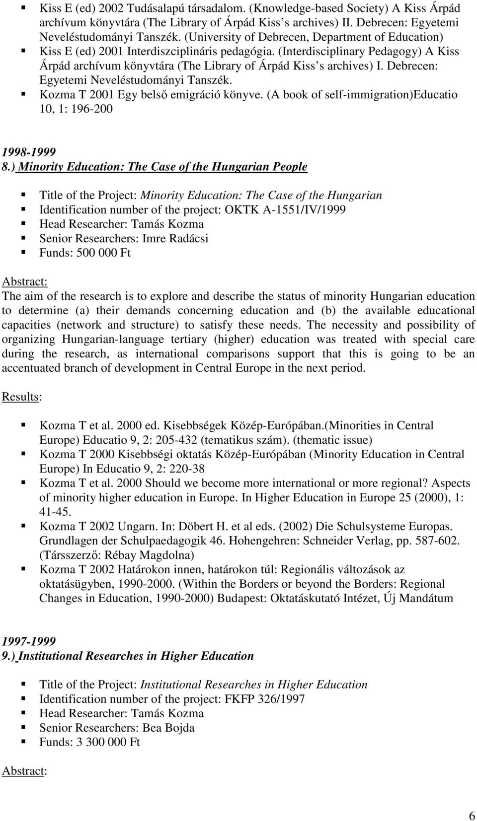 Debrecen: Egyetemi Neveléstudományi Tanszék. Kozma T 2001 Egy belső emigráció könyve. (A book of self-immigration)educatio 10, 1: 196-200 1998-1999 8.