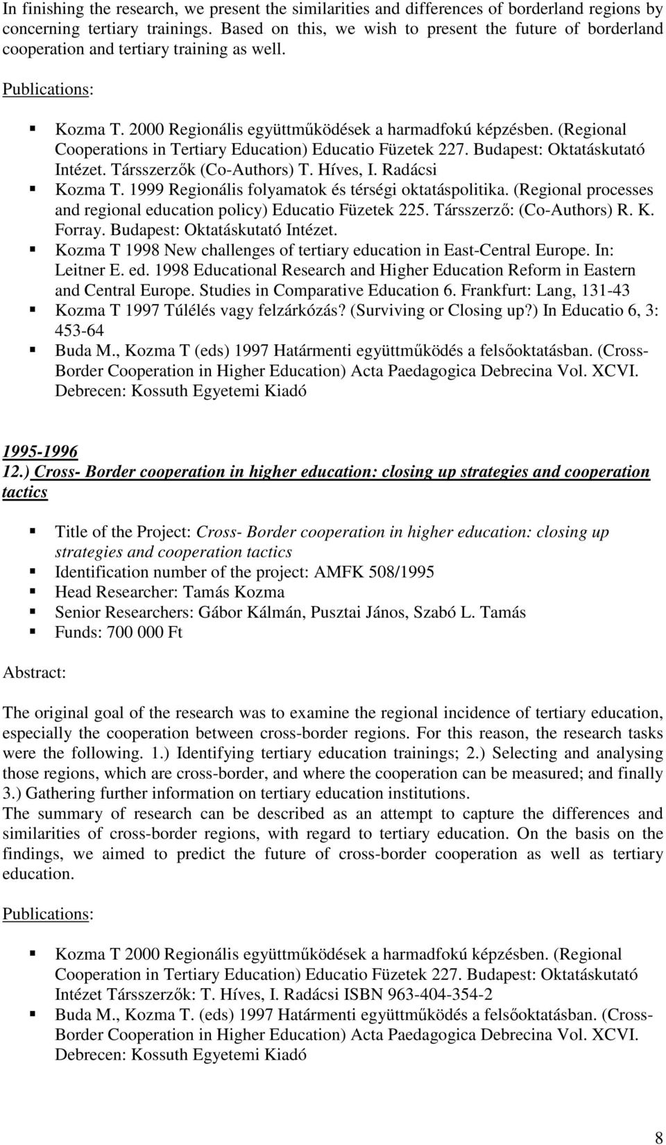 (Regional Cooperations in Tertiary Education) Educatio Füzetek 227. Budapest: Oktatáskutató Intézet. Társszerzők (Co-Authors) T. Híves, I. Radácsi Kozma T.