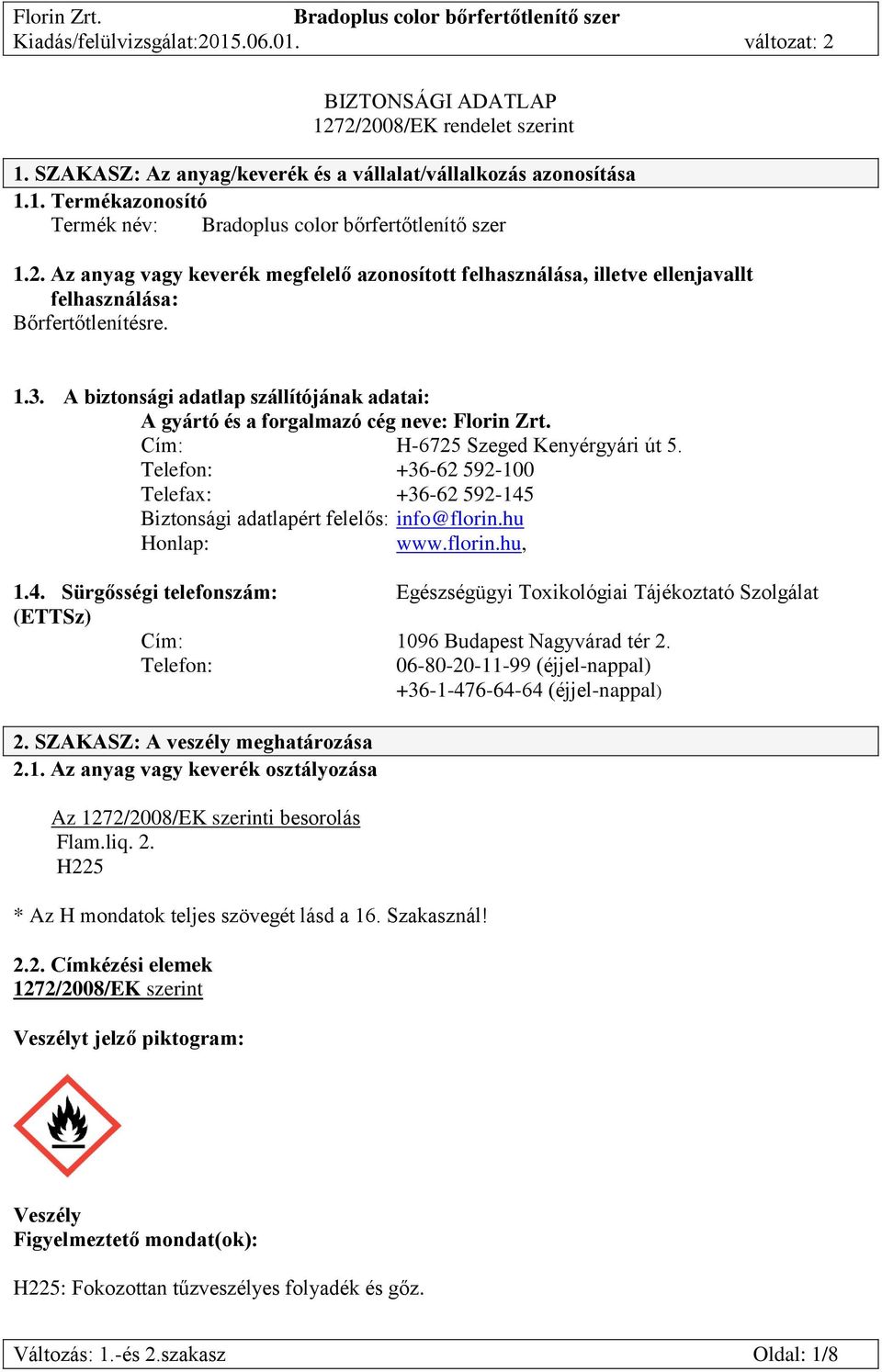 Telefon: +36-62 592-100 Telefax: +36-62 592-145 Biztonsági adatlapért felelős: info@florin.hu Honlap: www.florin.hu, 1.4. Sürgősségi telefonszám: Egészségügyi Toxikológiai Tájékoztató Szolgálat (ETTSz) Cím: 1096 Budapest Nagyvárad tér 2.