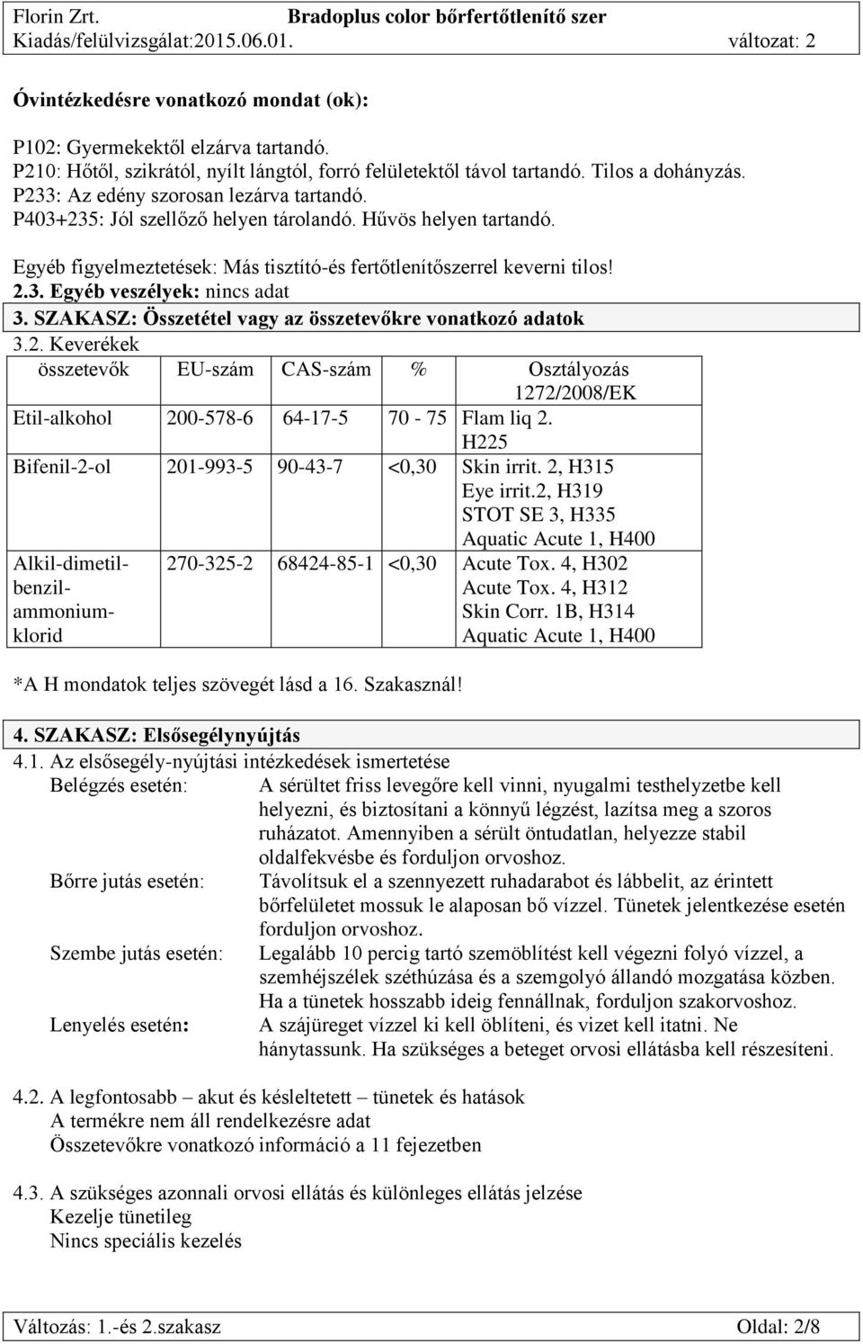 SZAKASZ: Összetétel vagy az összetevőkre vonatkozó adatok 3.2. Keverékek összetevők EU-szám CAS-szám % Osztályozás 1272/2008/EK Etil-alkohol 200-578-6 64-17-5 70-75 Flam liq 2.