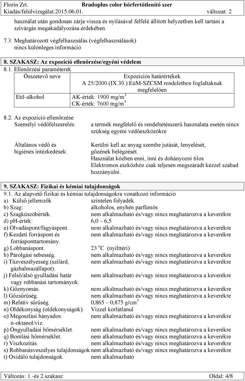 Ellenőrzési paraméterek Összetevő neve Etil-alkohol AK-érték: 1900 mg/m 3 CK-érték: 7600 mg/m 3 Expozíciós határértékek A 25