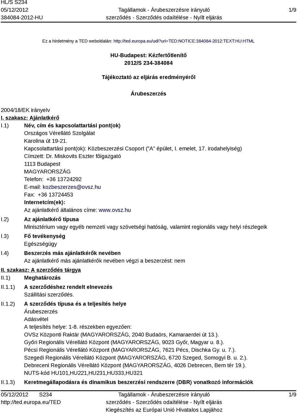 1) Név, cím és kapcsolattartási pont(ok) Országos Vérellátó Szolgálat Karolina út 19-21. Kapcsolattartási pont(ok): Közbeszerzési Csoport ("A" épület, I. emelet, 17. irodahelyiség) Címzett: Dr.