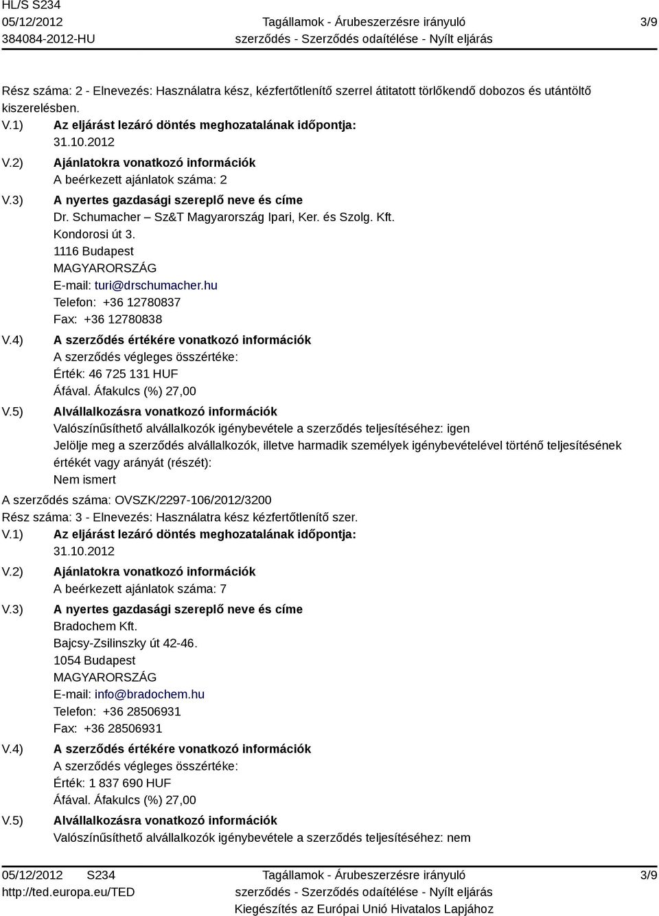 hu Telefon: +36 12780837 Fax: +36 12780838 Érték: 46 725 131 HUF Valószínűsíthető alvállalkozók igénybevétele a szerződés teljesítéséhez: igen Jelölje meg a szerződés alvállalkozók, illetve harmadik