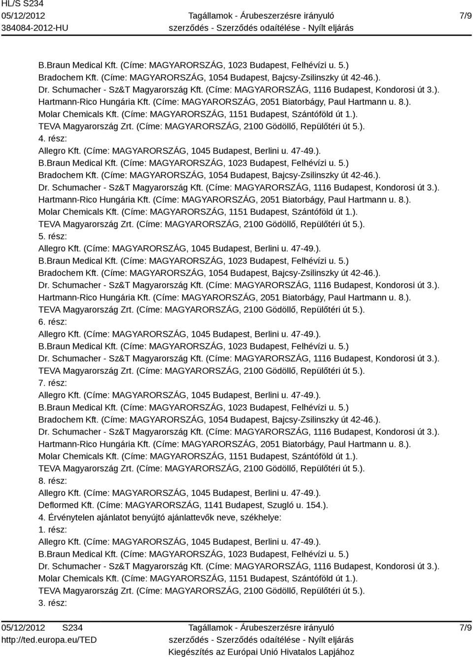 (Címe:, 1045 Budapest, Berlini u. 47-49.). B.Braun Medical Kft. (Címe:, 1023 Budapest, Felhévízi u. 5.) Bradochem Kft. (Címe:, 1054 Budapest, Bajcsy-Zsilinszky út 42-46.). Dr.