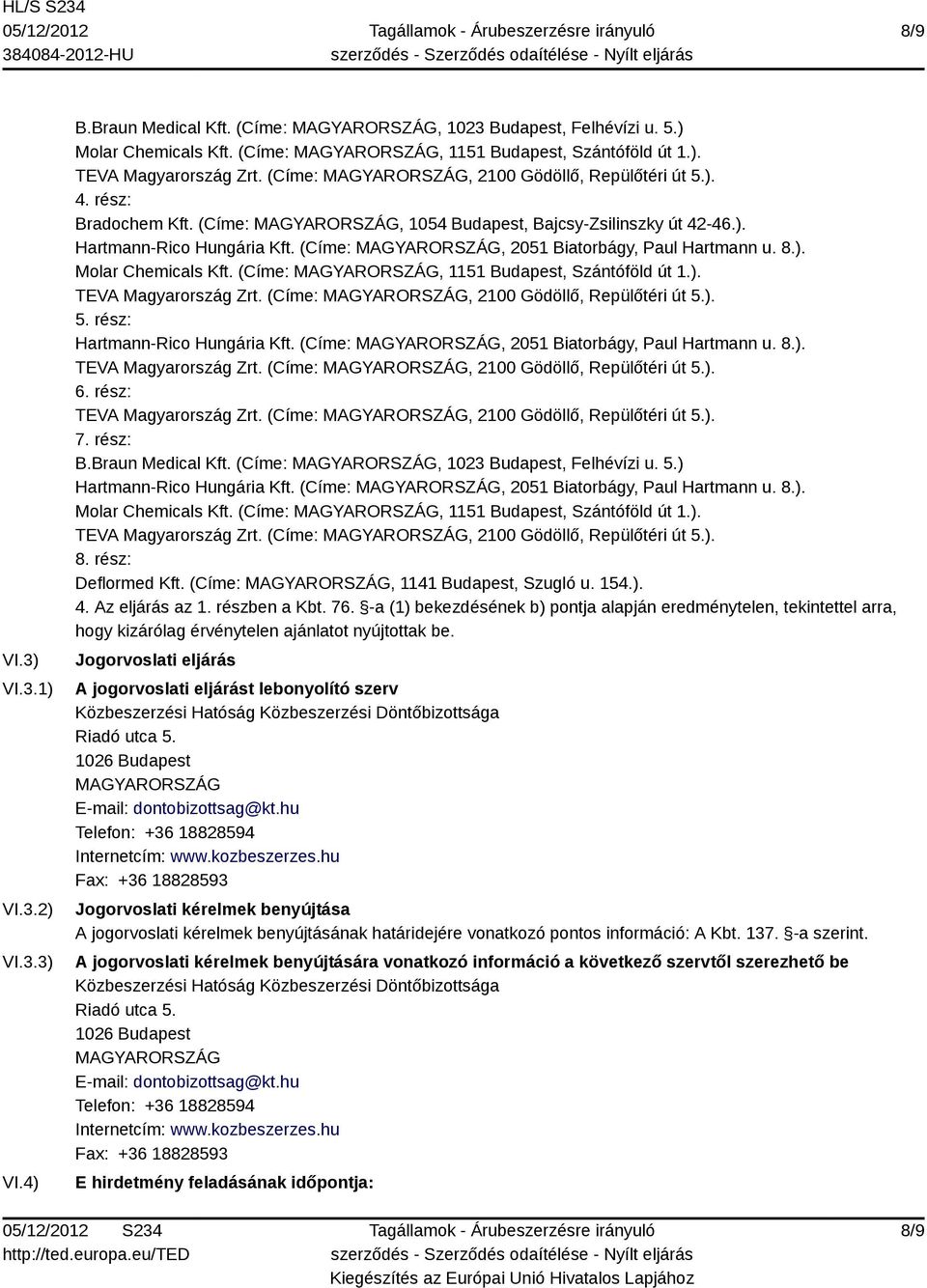 rész: Hartmann-Rico Hungária Kft. (Címe:, 2051 Biatorbágy, Paul Hartmann u. 8.). 6. rész: 7. rész: B.Braun Medical Kft. (Címe:, 1023 Budapest, Felhévízi u. 5.) Hartmann-Rico Hungária Kft.