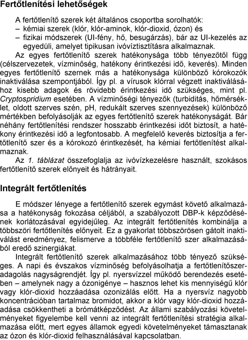 Minden egyes fertőtlenítő szernek más a hatékonysága különböző kórokozók inaktiválása szempontjából. Így pl.